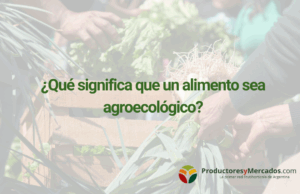 ¿Qué significa que un alimento sea agroecológico?